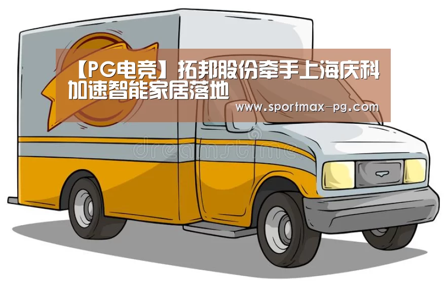 【PG电竞】拓邦股份牵手上海庆科加速智能家居落地(图1) PG电竞